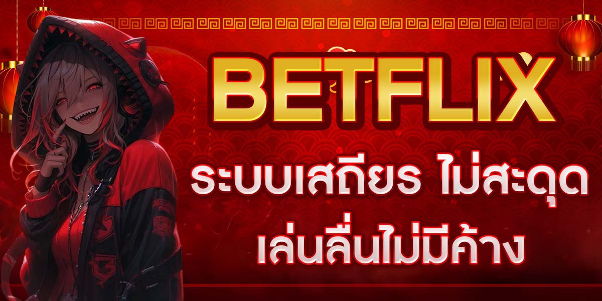 BETFLIX ระบบเสถียร ไม่สะดุด เล่นลื่นไม่มีค้าง