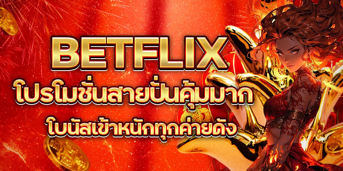 BETFLIX โปรโมชั่นสายปั่นคุ้มมาก โบนัสเข้าหนักทุกค่ายดัง
