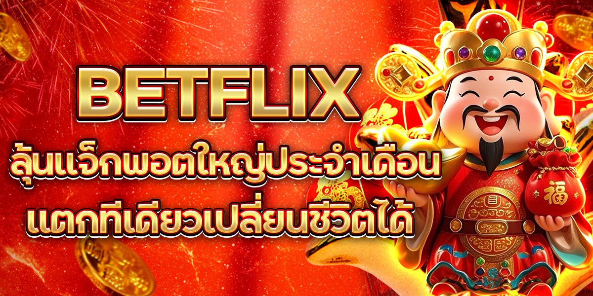 BETFLIX ลุ้นแจ็กพอตใหญ่ประจำเดือน แตกทีเดียวเปลี่ยนชีวิตได้
